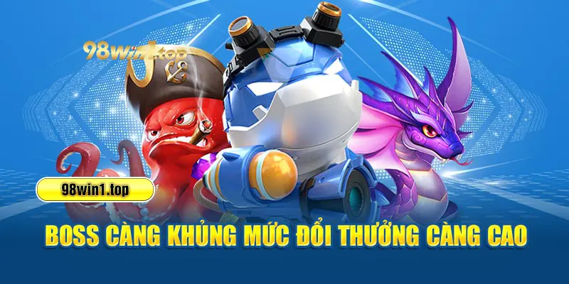 Boss càng khủng mức đổi thưởng càng cao 