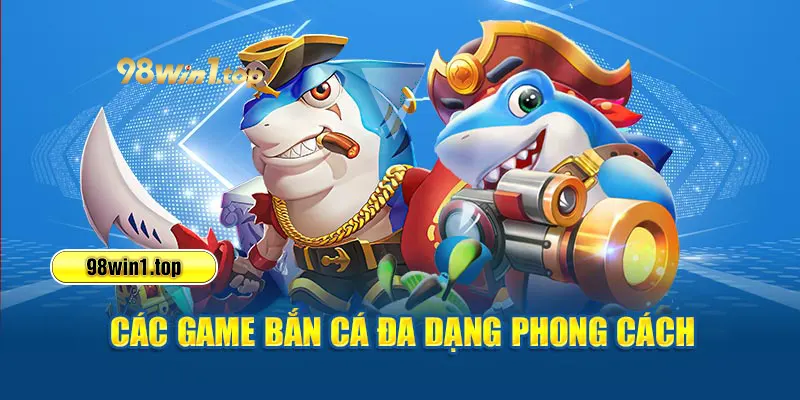 Các game bắn cá đa dạng phong cách