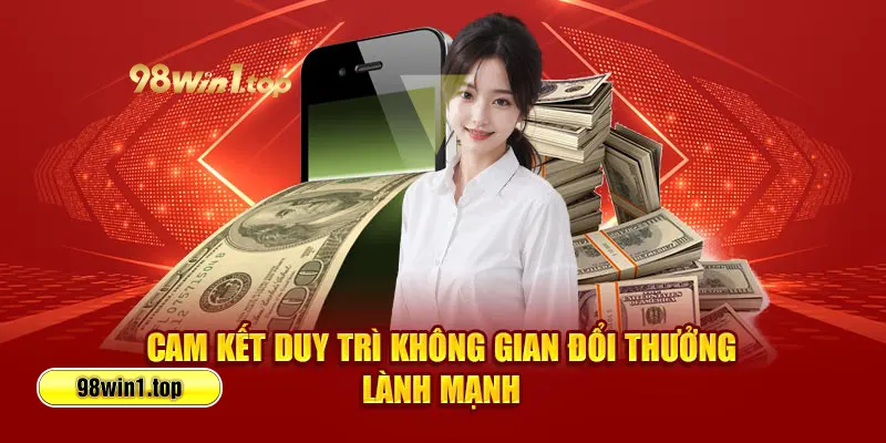 Cam kết duy trì không gian đổi thưởng lành mạnh