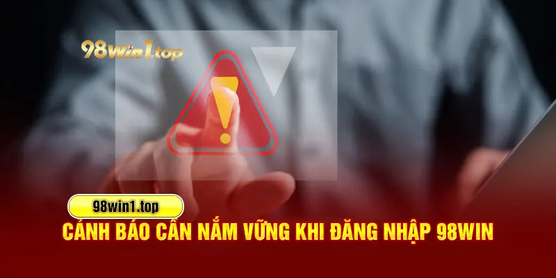 Cảnh báo cần nắm vững khi đăng nhập 98Win 