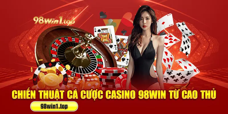 Chiến thuật cá cược casino 98win từ cao thủ 