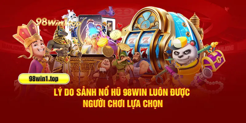 Lý do sảnh nổ hũ 98win luôn được người chơi lựa chọn