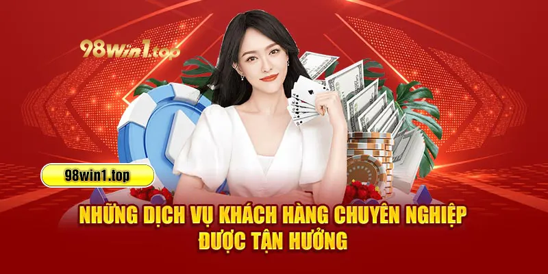 Những dịch vụ khách hàng chuyên nghiệp được tận hưởng