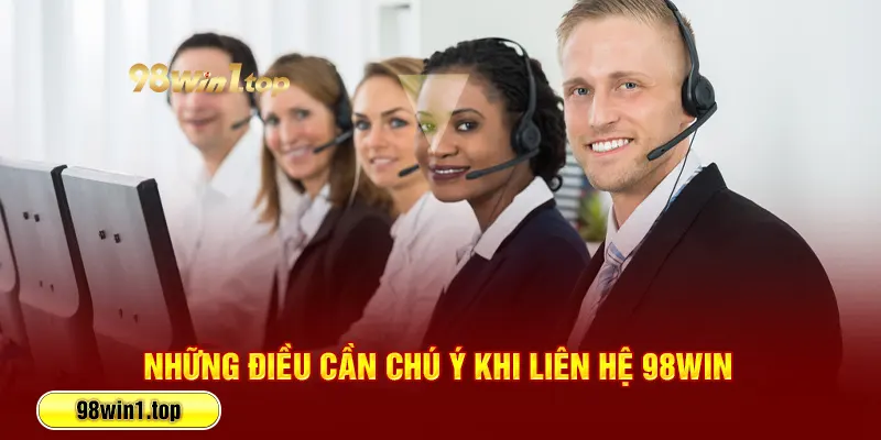 Những điều cần chú ý khi liên hệ 98Win 