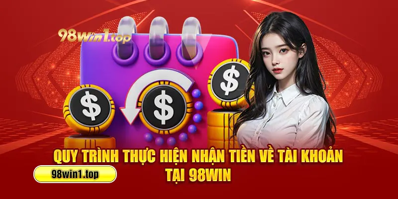Quy trình thực hiện nhận tiền về tài khoản tại 98win
