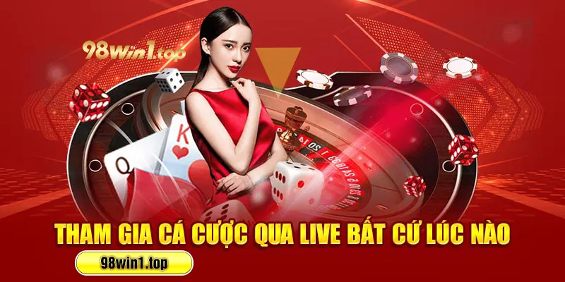 Tham gia cá cược qua live bất cứ lúc nào 