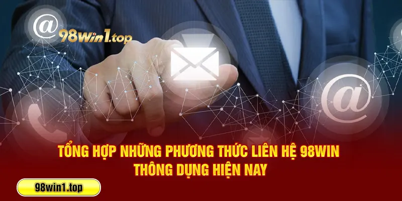 Tổng hợp những phương thức liên hệ 98Win thông dụng hiện nay