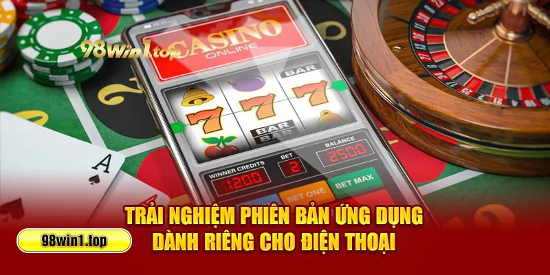 Trải nghiệm phiên bản ứng dụng dành riêng cho điện thoại