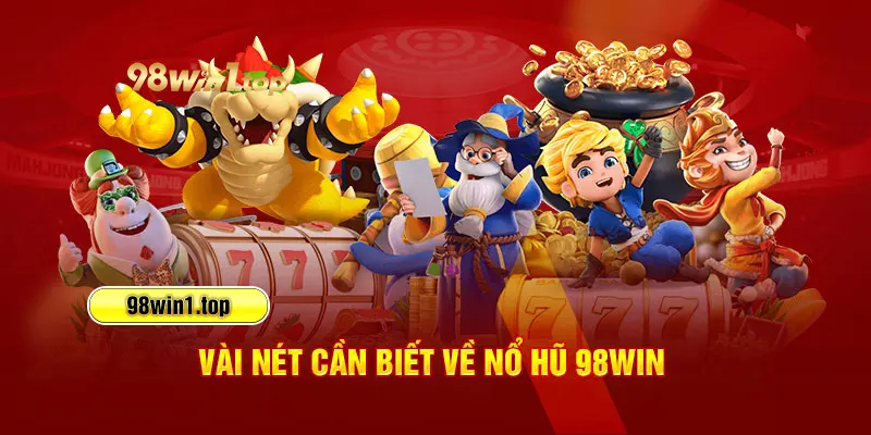 Vài nét cần biết về nổ hũ 98Win 